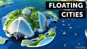 Floating Cities – Now Existing & Future Planned Floating Cities