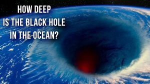 Black Hole In The Ocean – Is the Ocean  Scarier that Space?
